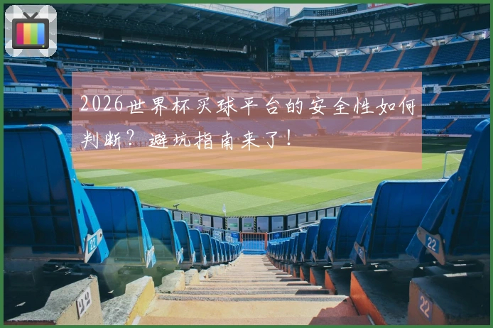 2026世界杯买球平台的安全性如何判断？避坑指南来了！