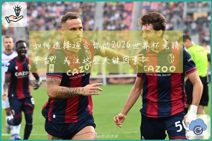 如何选择适合你的2026世界杯竞猜平台？关注这些关键因素！